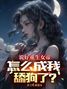 說好重生女帝，怎麼成我舔狗了？